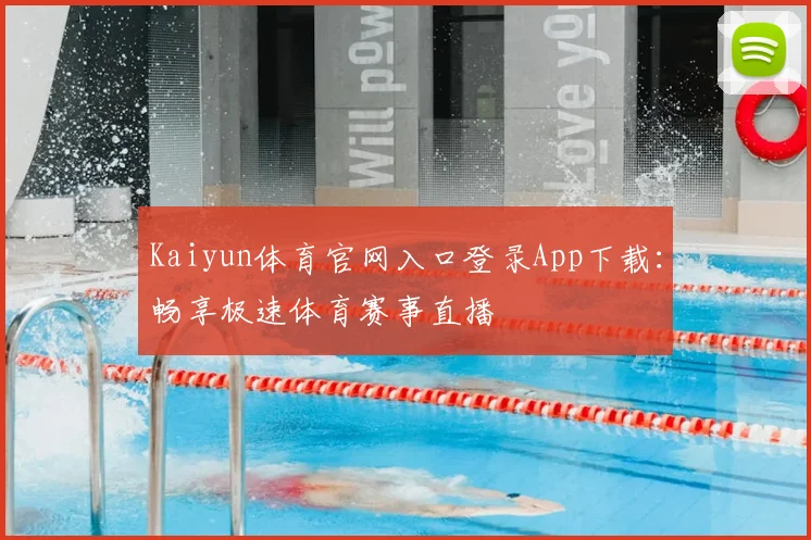 Kaiyun体育官网入口登录App下载：畅享极速体育赛事直播