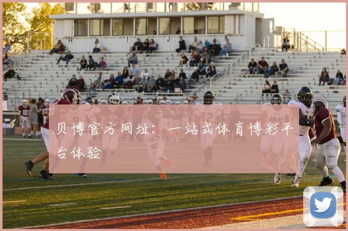 贝博官方网址：一站式体育博彩平台体验