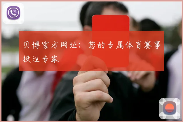 贝博官方网址：您的专属体育赛事投注专家