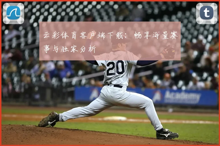 云彩体育客户端下载：畅享海量赛事与独家分析