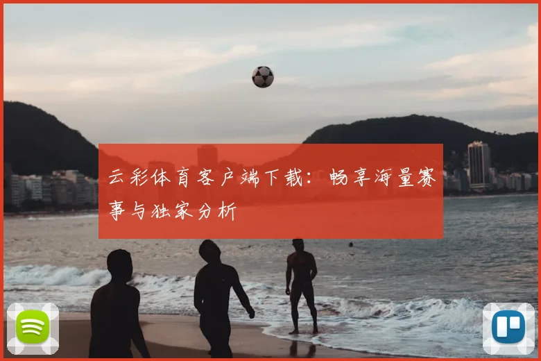 云彩体育客户端下载：畅享海量赛事与独家分析