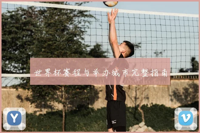 世界杯赛程与举办城市完整指南