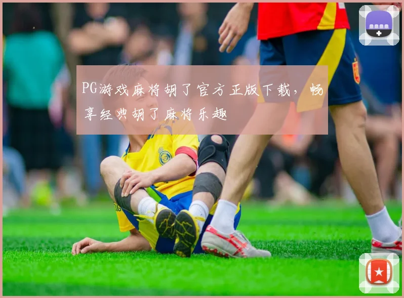 PG游戏麻将胡了官方正版下载，畅享经典胡了麻将乐趣